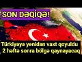 Son Dəqiqə! Türkiyəyə yenidən vaxt qoyuldu: 2 həftə sonra bölgə qaynayacaq