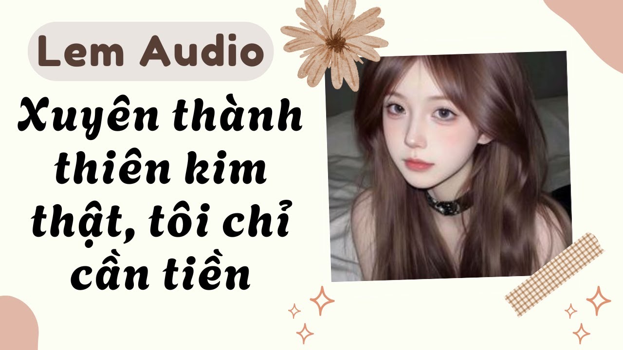 Full audio | Xuyên thành thiên kim thật, tôi chỉ cần tiền | Lem Audio #truyenaudio #truyenhay