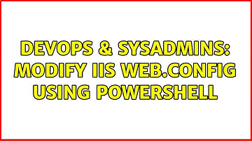 DevOps & SysAdmins: Modify IIS web.config using PowerShell