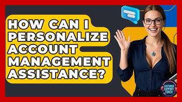 How Can I Personalize Account Management Assistance? - Customer Support Coach