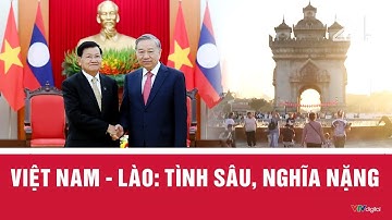 Việt Nam - Lào: Tình sâu, nghĩa nặng | VTV24