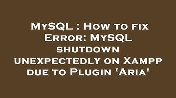 MySQL : How to fix Error: MySQL shutdown unexpectedly on Xampp due to Plugin 