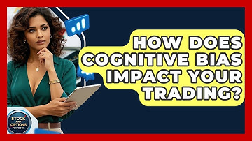 How Does Cognitive Bias Impact Your Trading? - Stock and Options Playbook