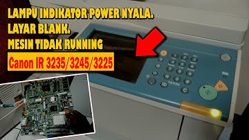 Lampu Indikator Power Hidup (Menyala), Mesin tidak berfungsi | Mesin Fotocopy Canon IR 3245/ 3235