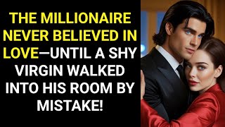 THE MILLIONAIRE NEVER BELIEVED IN LOVE—UNTIL A SHY UNTOUCHED WALKED INTO HIS ROOM BY MISTAKE!