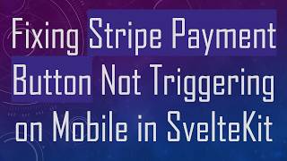 Fixing Stripe Payment Button Not Triggering on Mobile in SvelteKit
