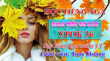 Bài 36: Học Tiếng Nga cơ bản (LĐ) | Bộ 40 bài | Thầy Hoàng dạy Online 1:1