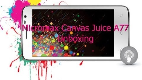 Micromax Canvas Juice A77 Unboxing