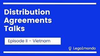 Distribution Agreements Talks - Episode 2: Vietnam