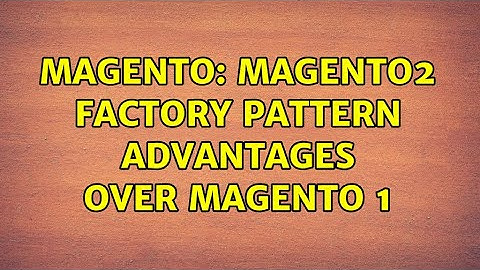Magento: Magento2 factory pattern advantages over Magento 1 (2 Solutions!!)