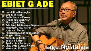 EBIET G ADE ALBUM NOSTALGIA TERBAIK SEPANJANG MASA - UNTUK KITA RENUNGKAN - ELEGI ESOK PAGI