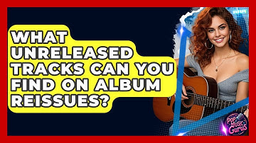 What Unreleased Tracks Can You Find On Album Reissues? - Pop Music Gurus