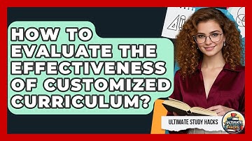How To Evaluate The Effectiveness Of Customized Curriculum? - Ultimate Study Hacks