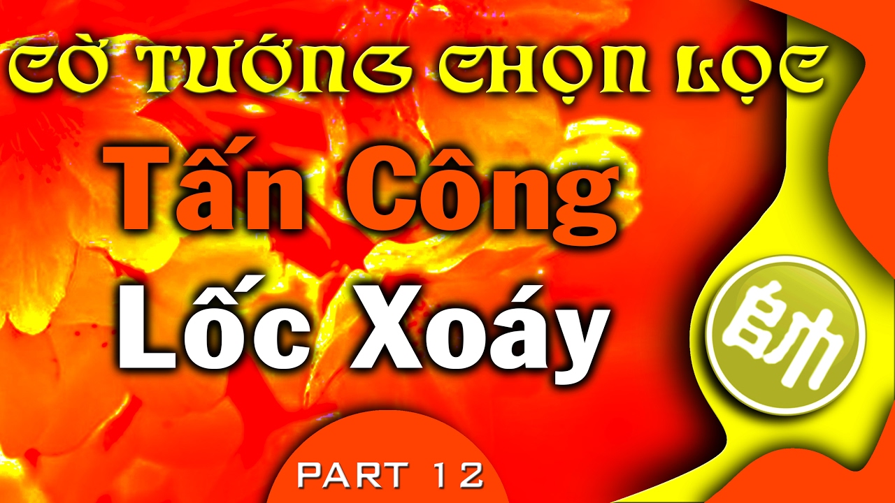 Cờ Tướng Chọn Lọc Những Khai Cuộc Tấn Công Lốc Xoáy Kinh Điển Hay Nhất
