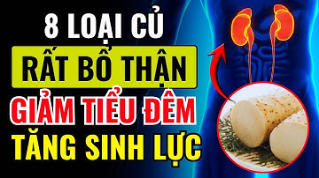 8 Củ Bổ Thận Gấp 10 Lần Đỗ Đen – Giảm Tiểu Đêm, Tăng Sinh Lực, Hết Mỏi | Dr Phan Quang