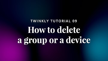 09 Twinkly Tutorial - How to delete a group or a device