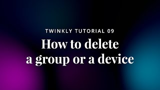09 Twinkly Tutorial - How to delete a group or a device