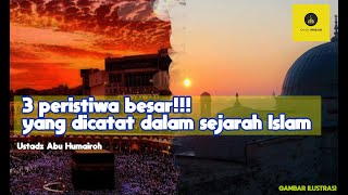 3 Peristiwa Besar Yang Dicatat Dalam Sejarah Islam  Ustadz Abu Humairoh