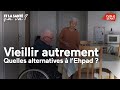 Vieillir autrement, quelles alternatives à l'Ehpad ?