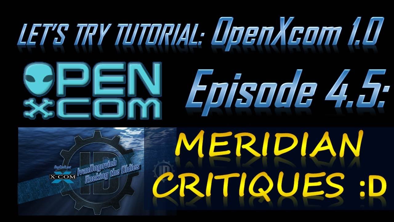 Let's Try Tutorial OpenXcom 1.0 Ep #4.5: Meridian Critiques!!