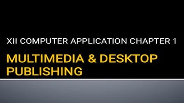 CHAPTER - 1    Multimedia & Desktop Publishing       (XII Computer Application)