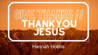 GIVE THANKS (THANK YOU JESUS) // HANNAH HOBBS// LYRIC VIDEO