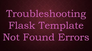 Troubleshooting Flask Template Not Found Errors