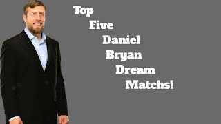Daniel Bryan top five dream matches.