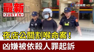 夜店公關割喉命案！ 凶嫌被依殺人罪起訴【最新快訊】