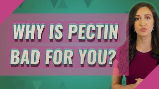 Why is pectin bad for you
