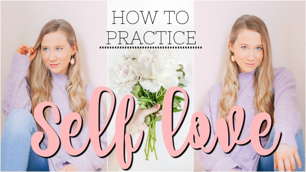 HOW TO PRACTICE SELF LOVE AND LOVE YOURSELF - YouTube