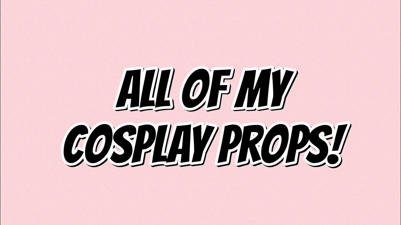 All of my cosplay props! An In-depth look