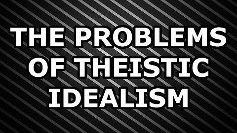 The Problems of Theistic Idealism
