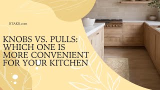 Choosing The Right Cabinet Hardware Knobs And Pulls Explained