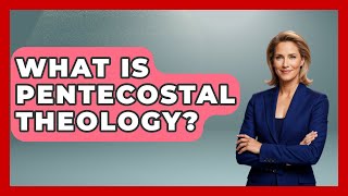 What Is Pentecostal Theology? - Spiritual Universe Unlocked