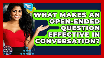 What Makes An Open-ended Question Effective In Conversation? - Social Success Club