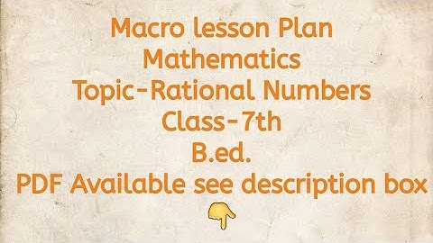 Macro lesson Plan/Mathematics/Topic-Rational Numbers/Class-7th/B.ed./PDF Available