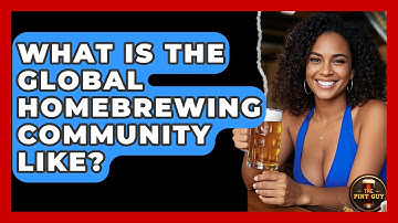 What Is The Global Homebrewing Community Like? - The Pint Guy