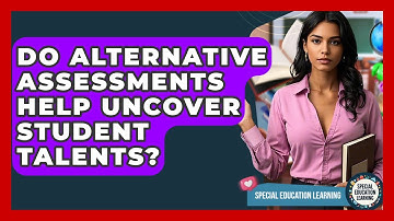 Do Alternative Assessments Help Uncover Student Talents? - Special Education Learning