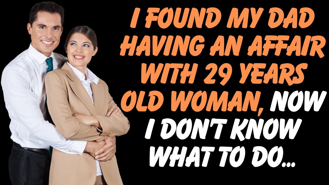 My Dad Is Having An Affair With A 29 Year