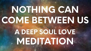 Nothing Can Come Between Us / End State Love Boost Meditation / Quick Power Boost / Listen Anytime