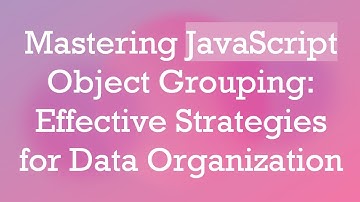 Mastering JavaScript Object Grouping: Effective Strategies for Data Organization