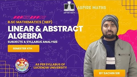 BSC Math Lecture: Syllabus Overview: Linear and Abstract Algebra (Sem 4) Lucknow University