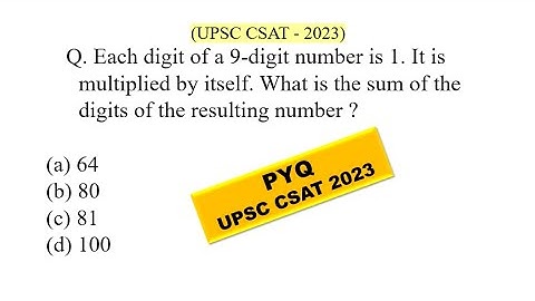 Each digit of a 9-digit number is 1. It is multiplied by itself. What | UPSC CSAT PYQ SERIES - 2023