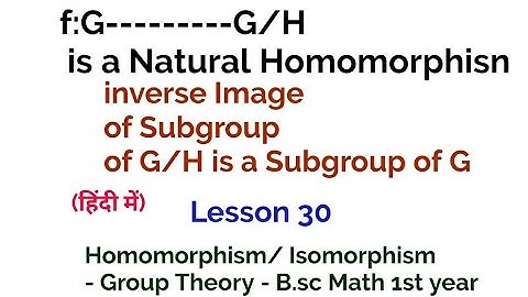 Inverse Homomorphic image of a subgroup of G/H is a subgroup G-Homomorphism  & Isomorphism-Lesson 30