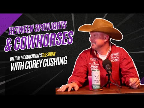 Between Spotlights and Cowhorses — Corey Cushing