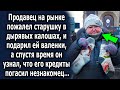 Продавец на рынке пожалел старушку в дырявых калошах, и подарил ей валенки, а спустя время, узнал…