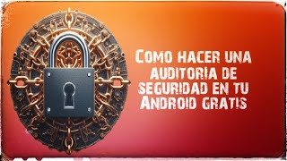 Auditoría de seguridad Android: ¿Está todo bien en mi dispositivo?