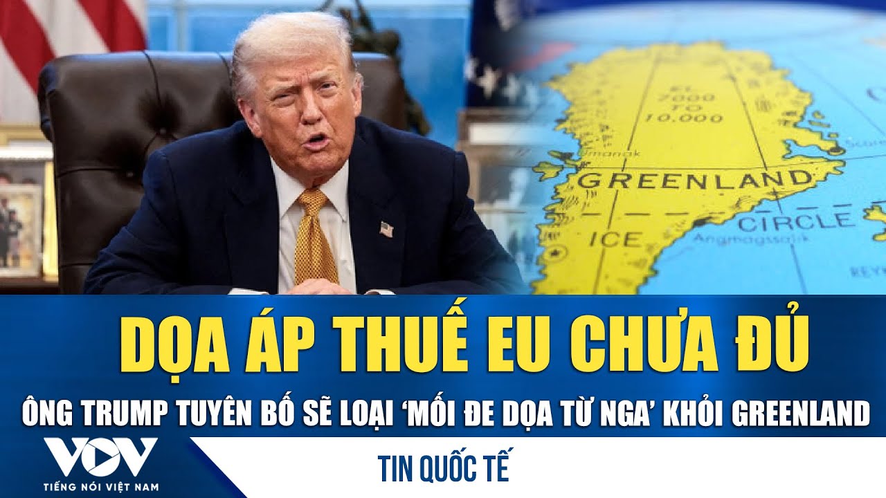 Dọa áp thuế EU chưa đủ, ông Trump tuyên bố sẽ loại ‘mối đe dọa từ Nga’ khỏi Greenland | VOV