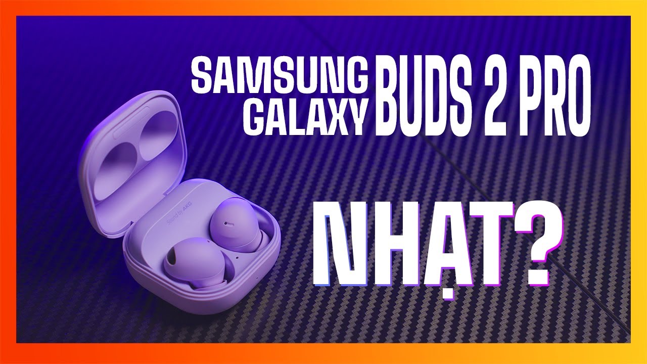 Samsung Galaxy Buds 2 Pro - Thế này là cải lùi à???